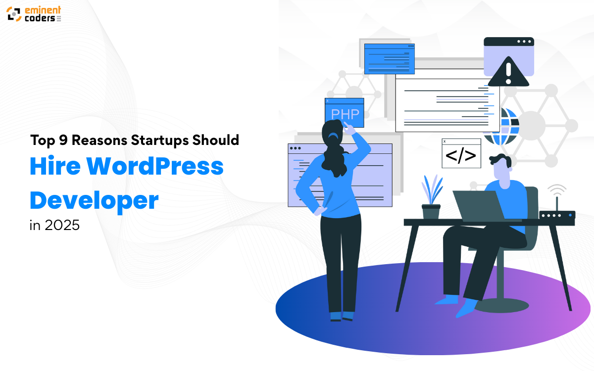 Top 9 Reasons Startups Should Hire a WordPress Developer