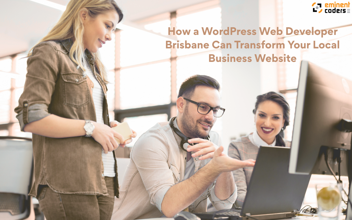 How a WordPress Web Developer Brisbane Can Transform Your Local Business Website
