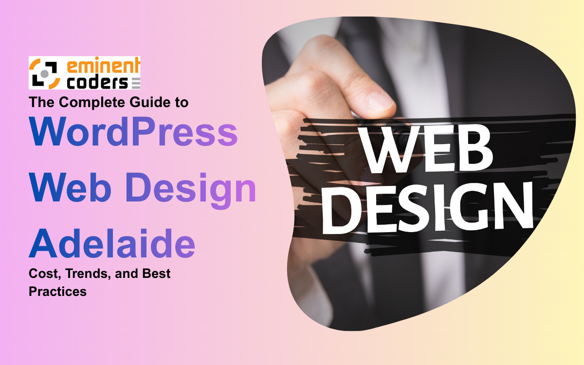 The Complete Guide to WordPress Web Design Adelaide Cost, Trends, and Best Practices